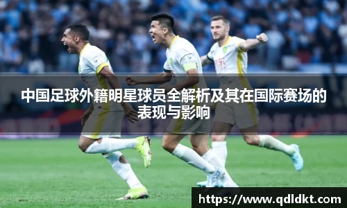 中国足球外籍明星球员全解析及其在国际赛场的表现与影响